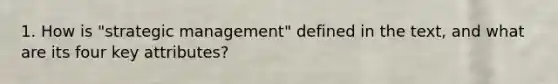 1. How is "strategic management" defined in the text, and what are its four key attributes?