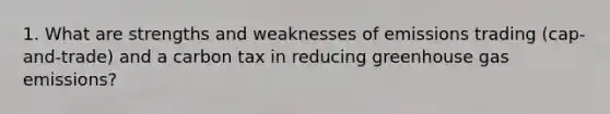 1. What are strengths and weaknesses of emissions trading (cap-and-trade) and a carbon tax in reducing greenhouse gas emissions?