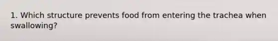 1. Which structure prevents food from entering the trachea when swallowing?