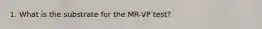 1. What is the substrate for the MR-VP test?