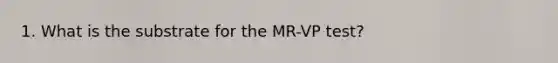 1. What is the substrate for the MR-VP test?