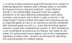 1. A suit by a state seeking to assert the interest of its citizens in retaining diplomatic relations with a foreign nation is not within the Supreme Court's original jurisdiction. Under Article III, Section 2, the United States Supreme Court has original jurisdiction in all cases affecting ambassadors, other public ministers, and consuls, and in which a state is a party. 2. the Import-Export Clause prohibits the states from imposing any tax on imported goods as such or on commercial activity connected with imported goods as such (i.e., taxes discriminating against imports), except with congressional consent. 3. 14th amendment is not a prohibition on actions by the fed gov, but rather on the states. It's enforcement clause applies only to the congressional regulation of state action - wouldn't be the basis for upholding the constitutionality of a federal statute.