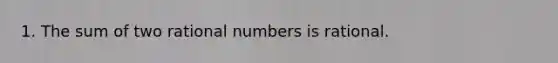 1. The sum of two <a href='https://www.questionai.com/knowledge/kzwMPTeprZ-rational-numbers' class='anchor-knowledge'>rational numbers</a> is rational.