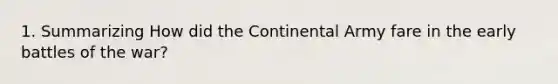 1. Summarizing How did the Continental Army fare in the early battles of the war?