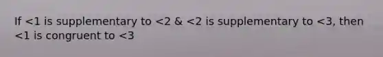 If <1 is supplementary to <2 & <2 is supplementary to <3, then <1 is congruent to <3