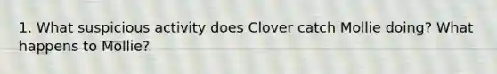 1. What suspicious activity does Clover catch Mollie doing? What happens to Mollie?