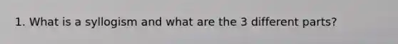 1. What is a syllogism and what are the 3 different parts?