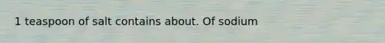 1 teaspoon of salt contains about. Of sodium