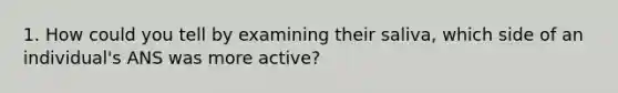 1. How could you tell by examining their saliva, which side of an individual's ANS was more active?