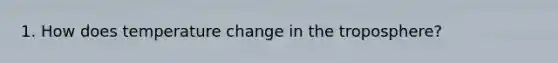 1. How does temperature change in the troposphere?