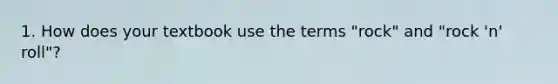 1. How does your textbook use the terms "rock" and "rock 'n' roll"?