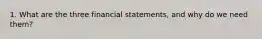 1. What are the three financial statements, and why do we need them?