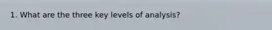 1. What are the three key levels of analysis?