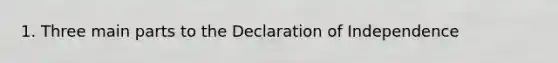 1. Three main parts to the Declaration of Independence