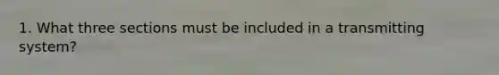 1. What three sections must be included in a transmitting system?