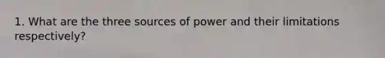 1. What are the three sources of power and their limitations respectively?