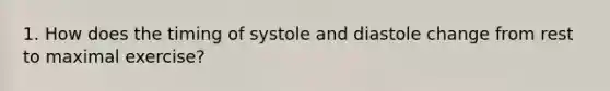 1. How does the timing of systole and diastole change from rest to maximal exercise?