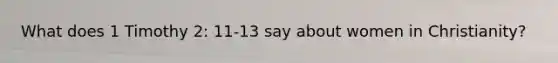 What does 1 Timothy 2: 11-13 say about women in Christianity?