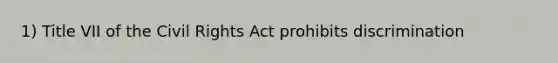 1) Title VII of the <a href='https://www.questionai.com/knowledge/kkdJLQddfe-civil-rights' class='anchor-knowledge'>civil rights</a> Act prohibits discrimination