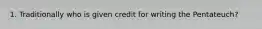 1. Traditionally who is given credit for writing the Pentateuch?