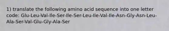 1) translate the following amino acid sequence into one letter code: Glu-Leu-Val-Ile-Ser-Ile-Ser-Leu-Ile-Val-Ile-Asn-Gly-Asn-Leu-Ala-Ser-Val-Glu-Gly-Ala-Ser