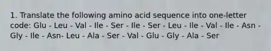 1. Translate the following amino acid sequence into one-letter code: Glu - Leu - Val - Ile - Ser - Ile - Ser - Leu - Ile - Val - Ile - Asn - Gly - Ile - Asn- Leu - Ala - Ser - Val - Glu - Gly - Ala - Ser