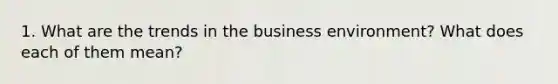 1. What are the trends in the business environment? What does each of them mean?