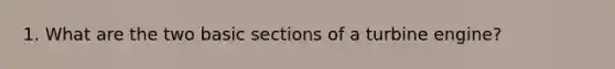 1. What are the two basic sections of a turbine engine?