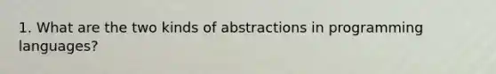 1. What are the two kinds of abstractions in programming languages?