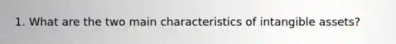 1. What are the two main characteristics of intangible assets?