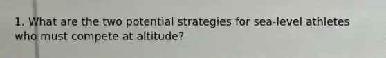 1. What are the two potential strategies for sea-level athletes who must compete at altitude?