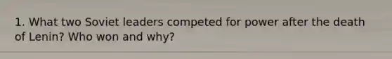 1. What two Soviet leaders competed for power after the death of Lenin? Who won and why?