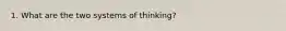 1. What are the two systems of thinking?