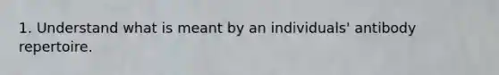 1. Understand what is meant by an individuals' antibody repertoire.