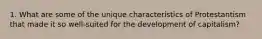 1. What are some of the unique characteristics of Protestantism that made it so well-suited for the development of capitalism?