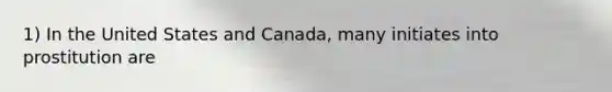 1) In the United States and Canada, many initiates into prostitution are