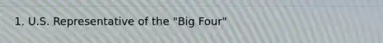 1. U.S. Representative of the "Big Four"