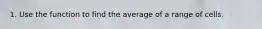 1. Use the function to find the average of a range of cells.