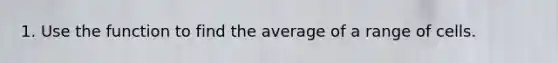 1. Use the function to find the average of a range of cells.