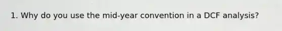 1. Why do you use the mid-year convention in a DCF analysis?