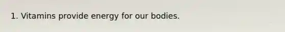 1. Vitamins provide energy for our bodies.