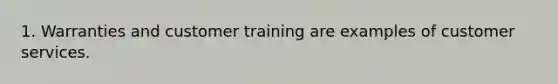 1. Warranties and customer training are examples of customer services.