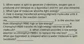 1. When water is split to generate 2 electrons, oxygen gas is produced and released as a byproduct and H+ are also released. 1. What type of molecule absorbs light energy? _________________ 2. How is energy transferred among pigment molecules until it reaches P680 in the reaction center? via________________________________________ 3. Is the electron lost from chlorophyll P680 high or low energy? _____________ 4. Chlorophyll P680 transfer its high energy electron to what molecule? ___________ 5. What molecule provides a low energy electron to chlorophyll P680+ to replace the one lost? ______ 6. What gas byproduct is released when a water molecule is split (oxidized)? ______________