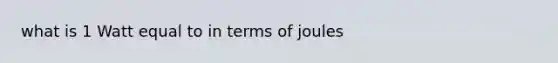 what is 1 Watt equal to in terms of joules