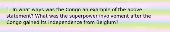 1. In what ways was the Congo an example of the above statement? What was the superpower involvement after the Congo gained its independence from Belgium?