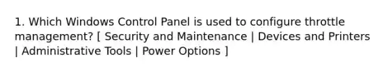 1. Which Windows Control Panel is used to configure throttle management? [ Security and Maintenance | Devices and Printers | Administrative Tools | Power Options ]