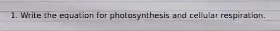 1. Write the equation for photosynthesis and cellular respiration.