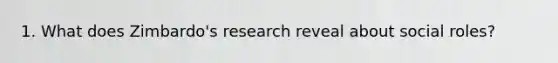 1. What does Zimbardo's research reveal about social roles?