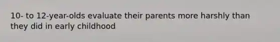 10- to 12-year-olds evaluate their parents more harshly than they did in early childhood