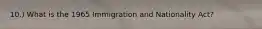 10.) What is the 1965 Immigration and Nationality Act?